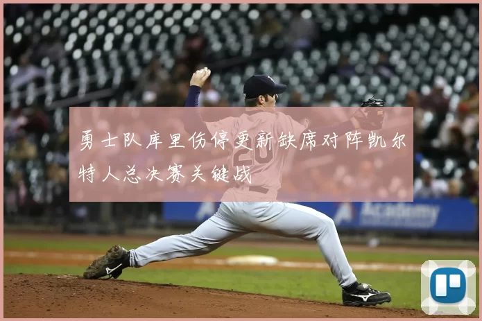 勇士队库里伤停更新缺席对阵凯尔特人总决赛关键战