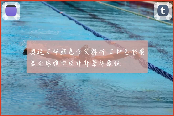 奥运五环颜色含义解析 五种色彩覆盖全球旗帜设计背景与象征