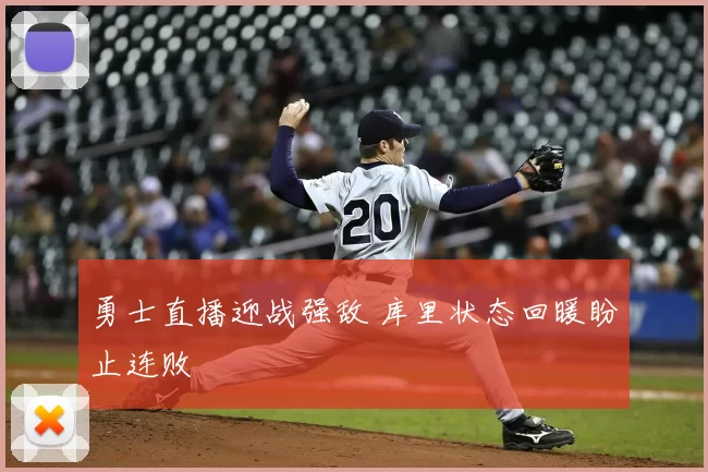 勇士直播迎战强敌 库里状态回暖盼止连败