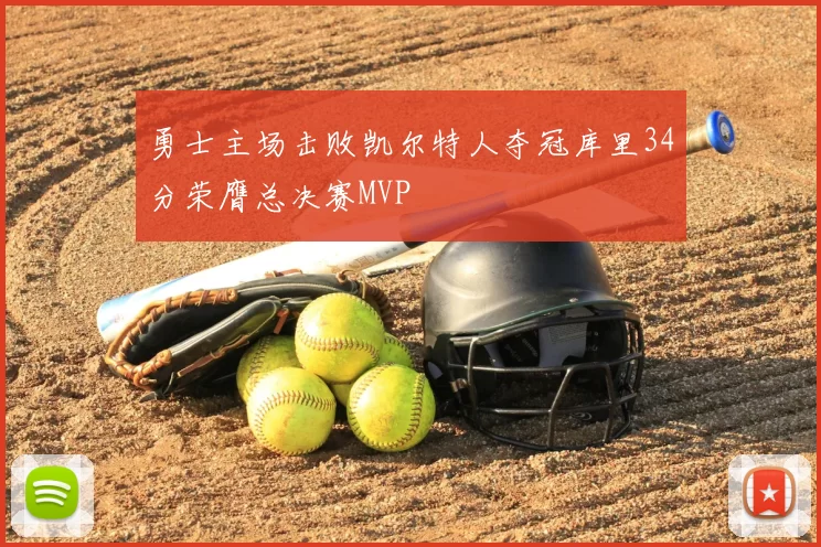 勇士主场击败凯尔特人夺冠库里34分荣膺总决赛MVP