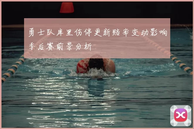 勇士队库里伤停更新赔率变动影响季后赛前景分析